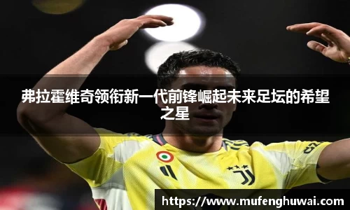 弗拉霍维奇领衔新一代前锋崛起未来足坛的希望之星