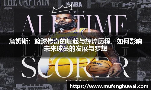 詹姆斯：篮球传奇的崛起与辉煌历程，如何影响未来球员的发展与梦想