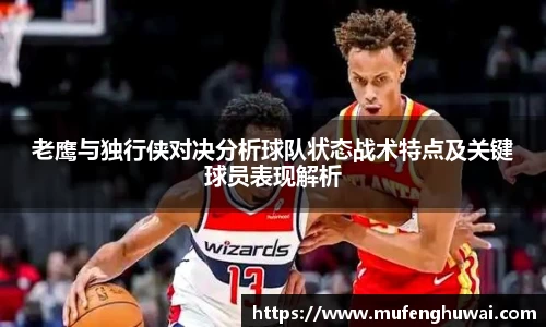 老鹰与独行侠对决分析球队状态战术特点及关键球员表现解析